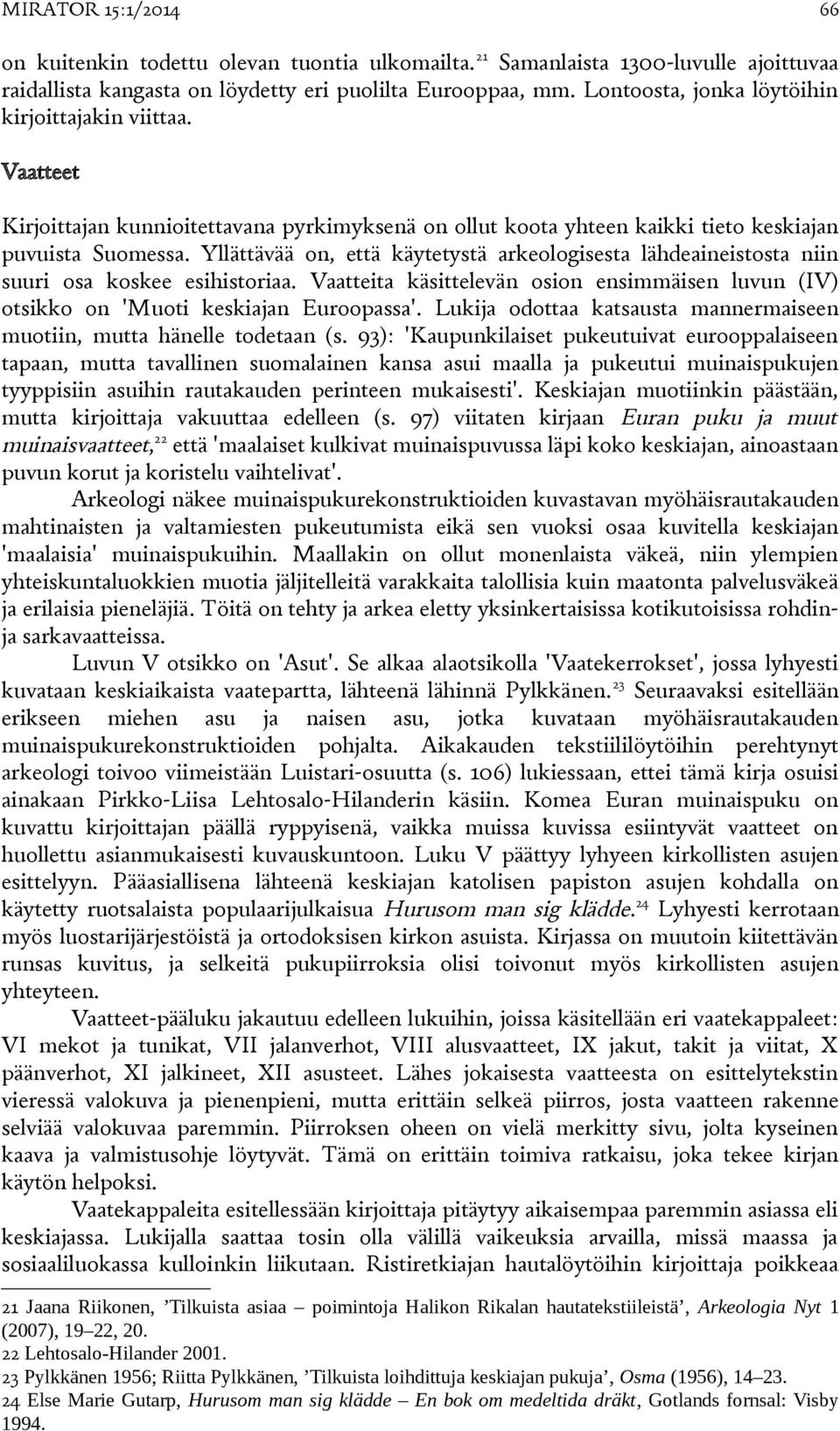 Yllättävää on, että käytetystä arkeologisesta lähdeaineistosta niin suuri osa koskee esihistoriaa. Vaatteita käsittelevän osion ensimmäisen luvun (IV) otsikko on 'Muoti keskiajan Euroopassa'.