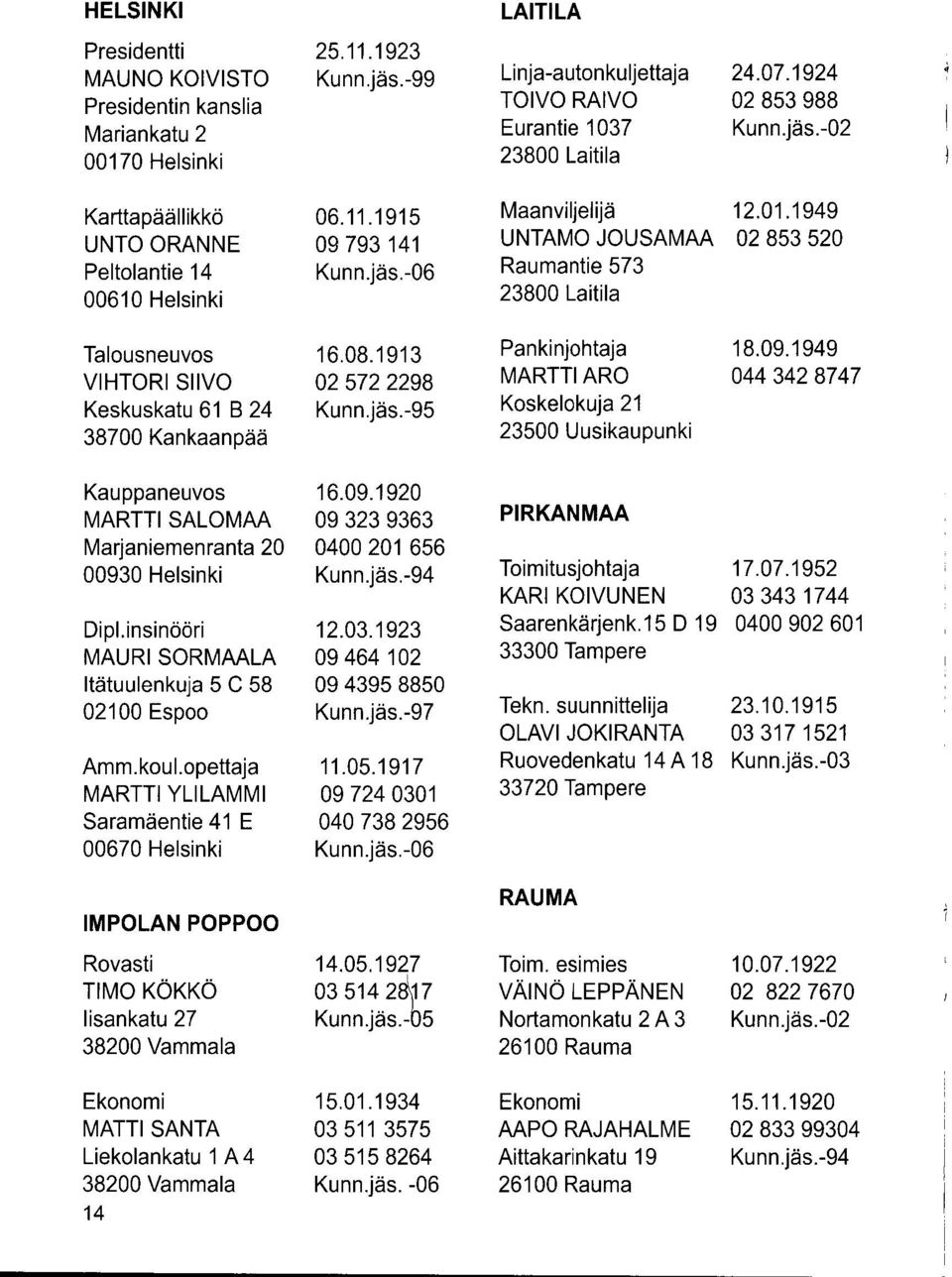 jäs.-95 Koskelokuja 21 38700 Kankaanpää 23500 Uusikaupunki Kauppaneuvos 16.09.1920 MARTTI SALOMAA 09 323 9363 PIRKANMAA Marjaniemen ranta 20 0400 201 656 00930 Helsinki Kunn.jäs.-94 Toimitusjohtaja 17.