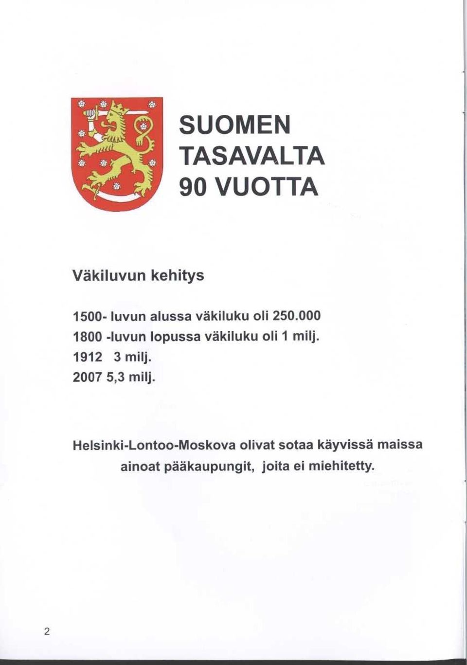 000 1800 -luvun lopussa väkiluku oli 1 milj. 1912 3 milj.