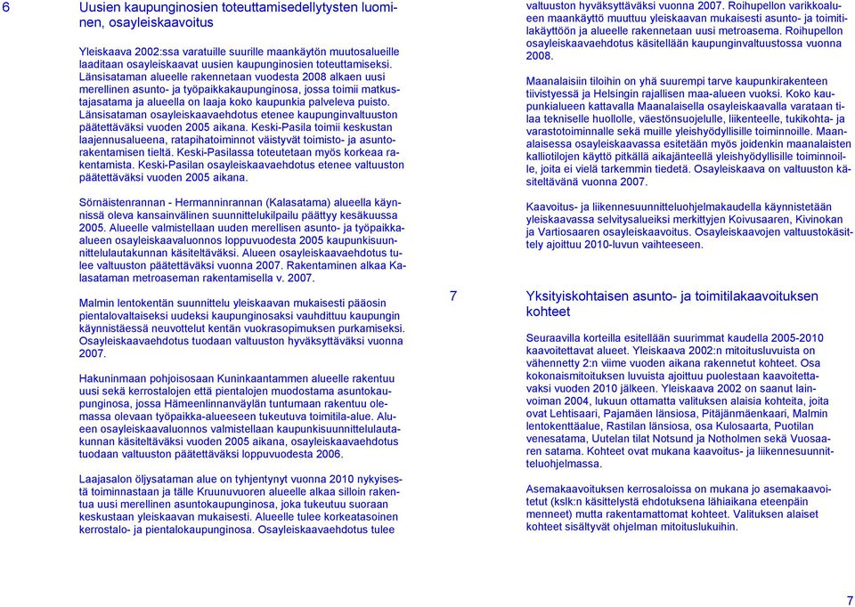 Länsisataman alueelle rakennetaan vuodesta 2008 alkaen uusi merellinen asunto- ja työpaikkakaupunginosa, jossa toimii matkustajasatama ja alueella on laaja koko kaupunkia palveleva puisto.