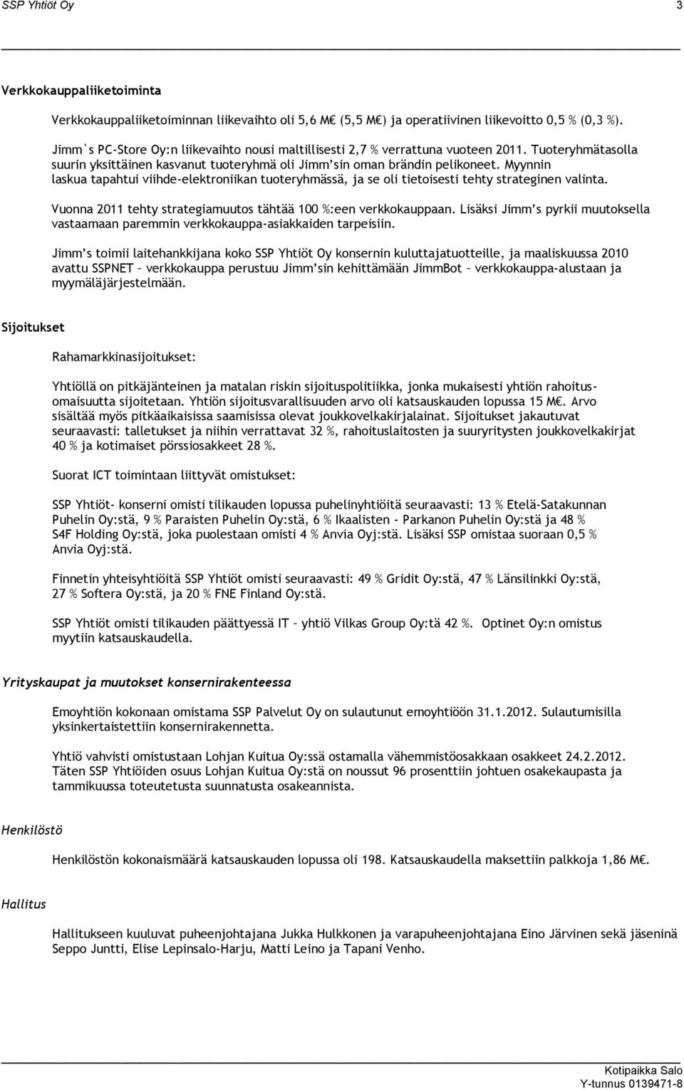 Myynnin laskua tapahtui viihde-elektroniikan tuoteryhmässä, ja se oli tietoisesti tehty strateginen valinta. Vuonna 2011 tehty strategiamuutos tähtää 100 %:een verkkokauppaan.