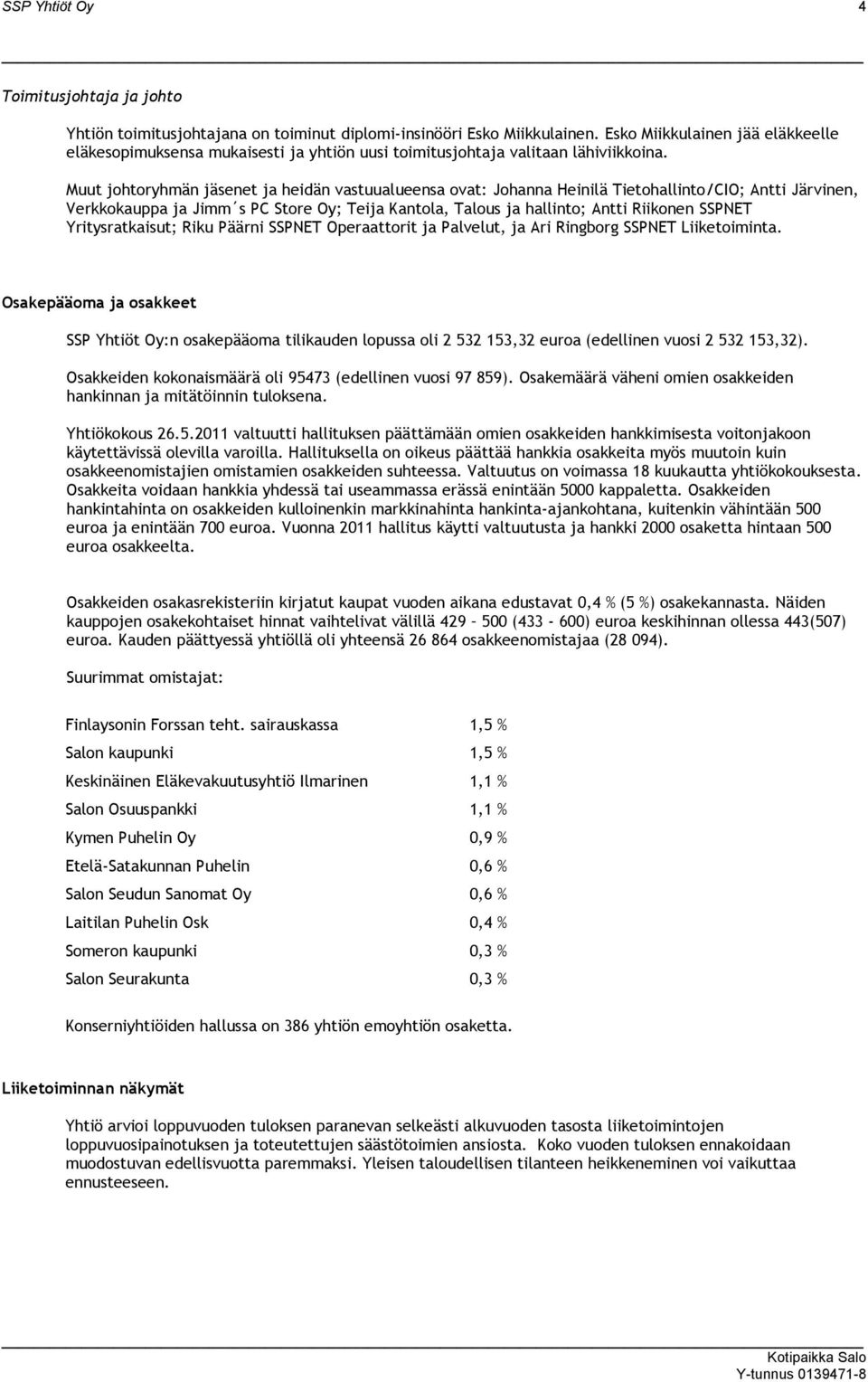 Muut johtoryhmän jäsenet ja heidän vastuualueensa ovat: Johanna Heinilä Tietohallinto/CIO; Antti Järvinen, Verkkokauppa ja Jimm s PC Store Oy; Teija Kantola, Talous ja hallinto; Antti Riikonen SSPNET