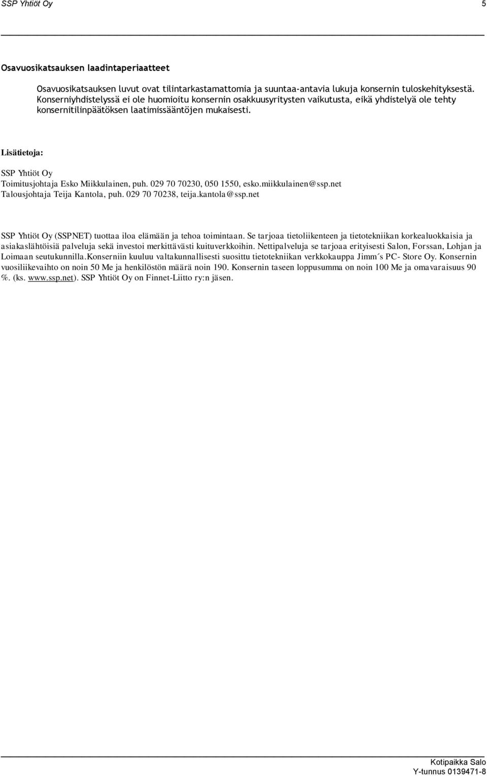 Lisätietoja: SSP Yhtiöt Oy Toimitusjohtaja Esko Miikkulainen, puh. 029 70 70230, 050 1550, esko.miikkulainen@ssp.net Talousjohtaja Teija Kantola, puh. 029 70 70238, teija.kantola@ssp.