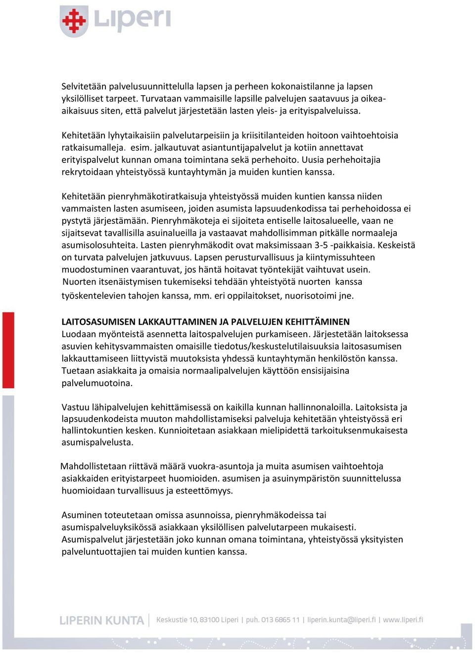 Kehitetään lyhytaikaisiin palvelutarpeisiin ja kriisitilanteiden hoitoon vaihtoehtoisia ratkaisumalleja. esim.