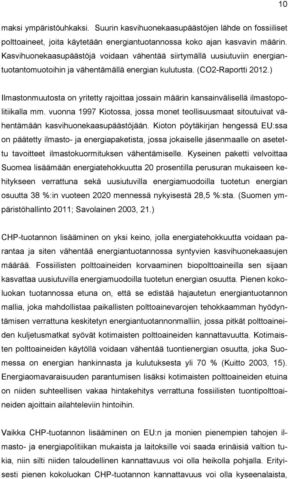 ) Ilmastonmuutosta on yritetty rajoittaa jossain määrin kansainvälisellä ilmastopolitiikalla mm. vuonna 1997 Kiotossa, jossa monet teollisuusmaat sitoutuivat vähentämään kasvihuonekaasupäästöjään.