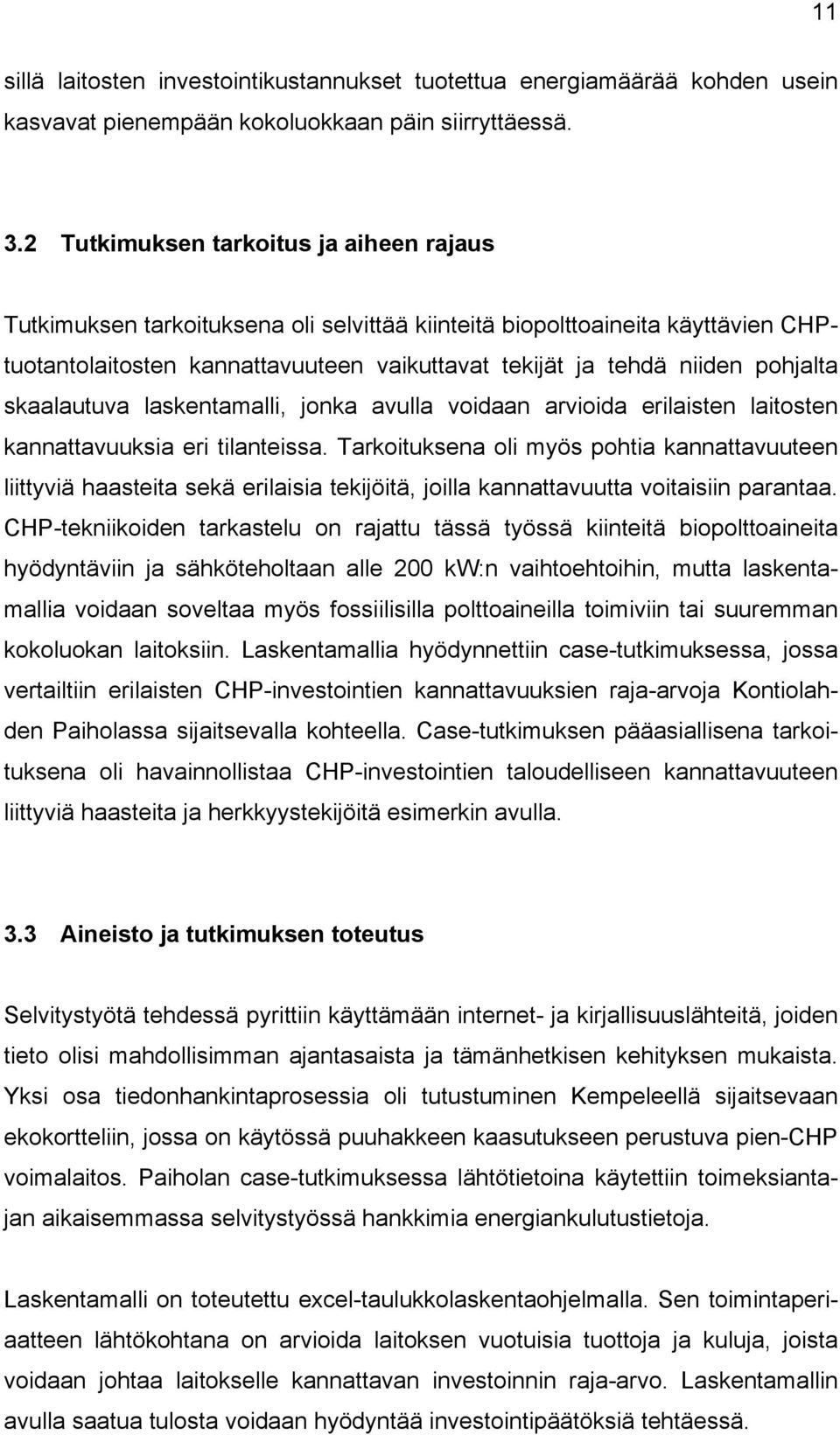 pohjalta skaalautuva laskentamalli, jonka avulla voidaan arvioida erilaisten laitosten kannattavuuksia eri tilanteissa.