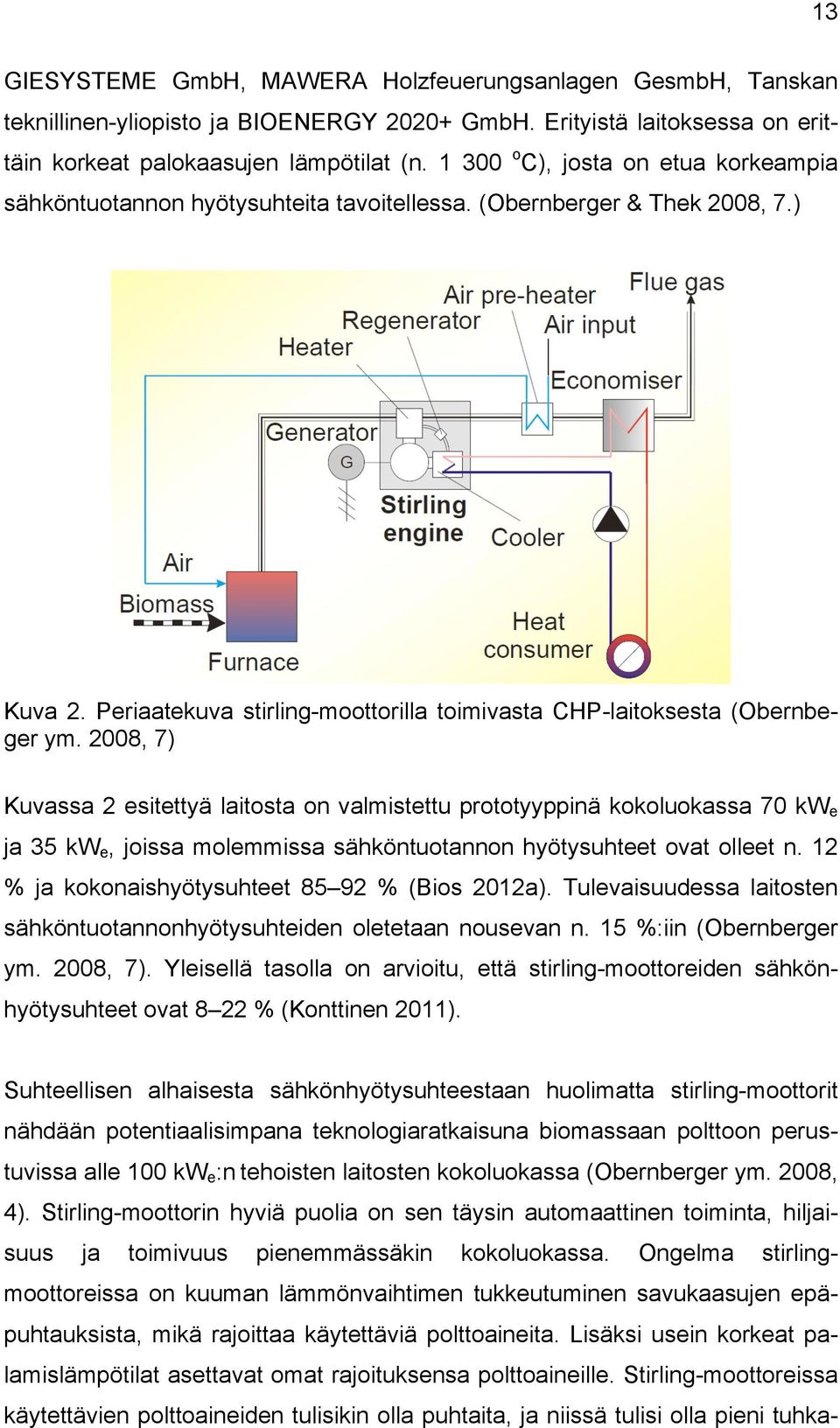 2008, 7) Kuvassa 2 esitettyä laitosta on valmistettu prototyyppinä kokoluokassa 70 kw e ja 35 kw e, joissa molemmissa sähköntuotannon hyötysuhteet ovat olleet n.