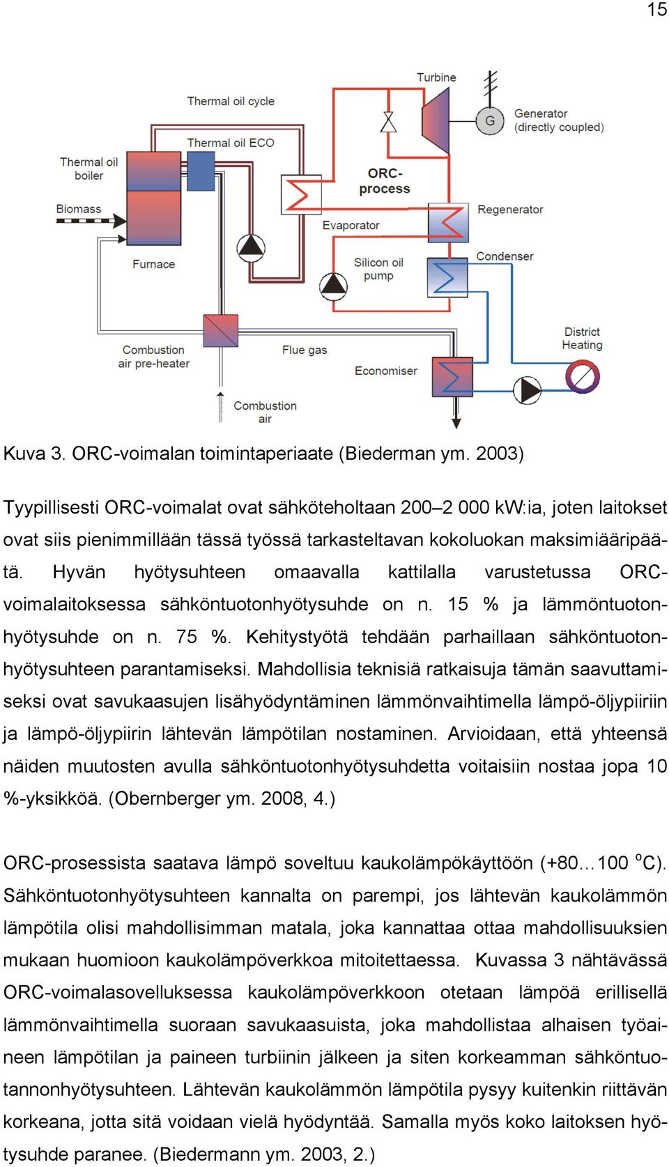 Hyvän hyötysuhteen omaavalla kattilalla varustetussa ORCvoimalaitoksessa sähköntuotonhyötysuhde on n. 15 % ja lämmöntuotonhyötysuhde on n. 75 %.