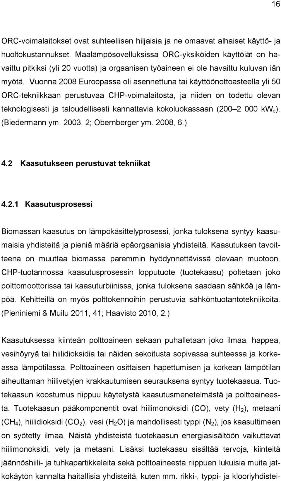 Vuonna 2008 Euroopassa oli asennettuna tai käyttöönottoasteella yli 50 ORC-tekniikkaan perustuvaa CHP-voimalaitosta, ja niiden on todettu olevan teknologisesti ja taloudellisesti kannattavia