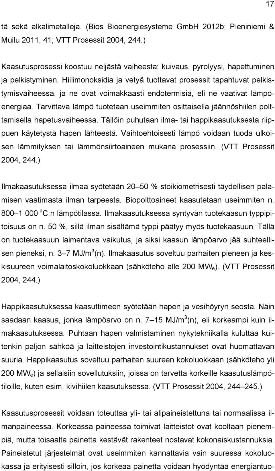 Hiilimonoksidia ja vetyä tuottavat prosessit tapahtuvat pelkistymisvaiheessa, ja ne ovat voimakkaasti endotermisiä, eli ne vaativat lämpöenergiaa.