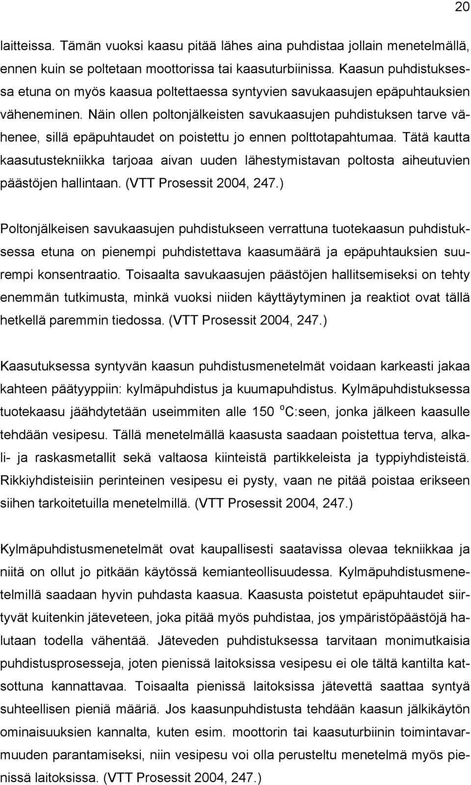 Näin ollen poltonjälkeisten savukaasujen puhdistuksen tarve vähenee, sillä epäpuhtaudet on poistettu jo ennen polttotapahtumaa.