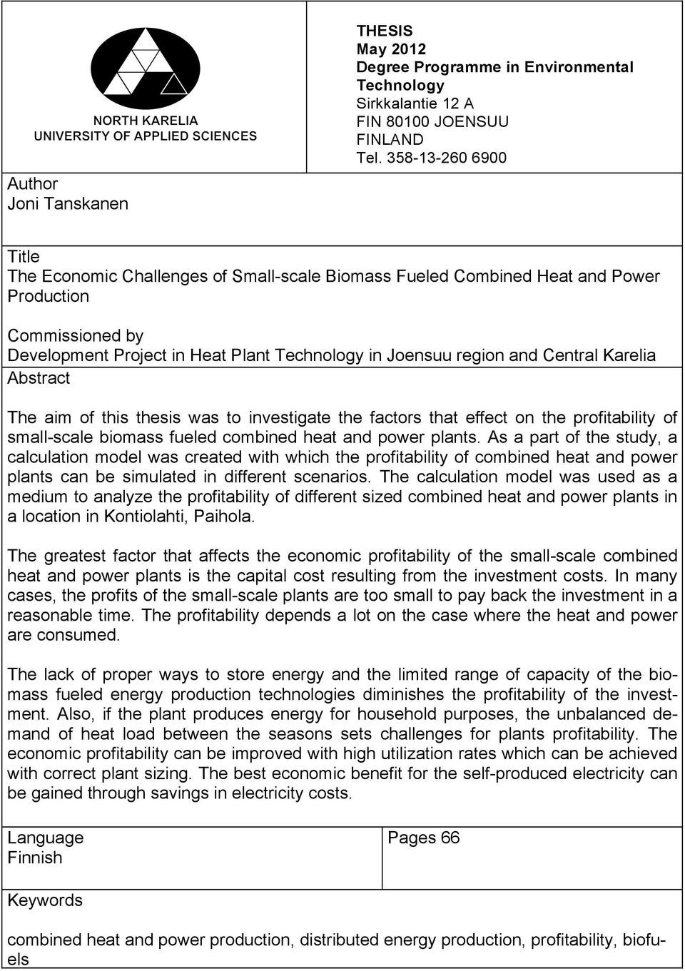 Central Karelia Abstract The aim of this thesis was to investigate the factors that effect on the profitability of small-scale biomass fueled combined heat and power plants.