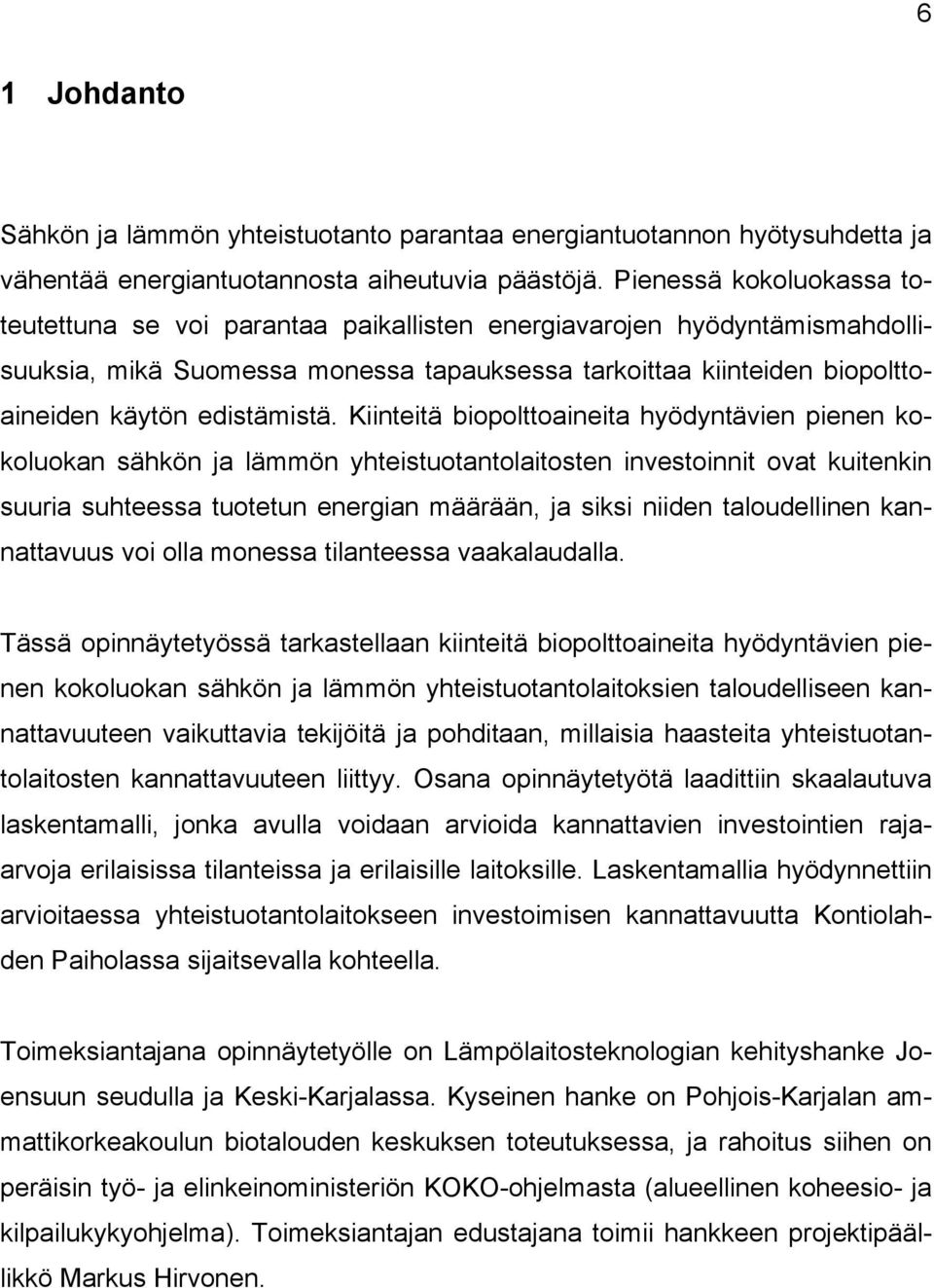 Kiinteitä biopolttoaineita hyödyntävien pienen kokoluokan sähkön ja lämmön yhteistuotantolaitosten investoinnit ovat kuitenkin suuria suhteessa tuotetun energian määrään, ja siksi niiden