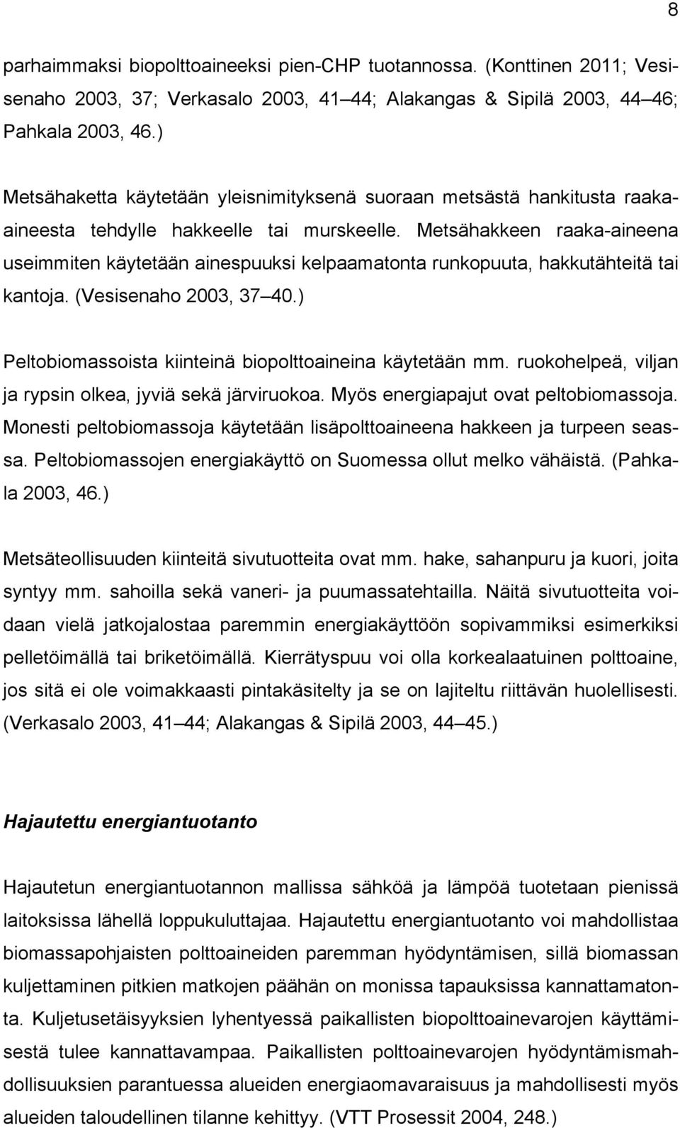 Metsähakkeen raaka-aineena useimmiten käytetään ainespuuksi kelpaamatonta runkopuuta, hakkutähteitä tai kantoja. (Vesisenaho 2003, 37 40.) Peltobiomassoista kiinteinä biopolttoaineina käytetään mm.