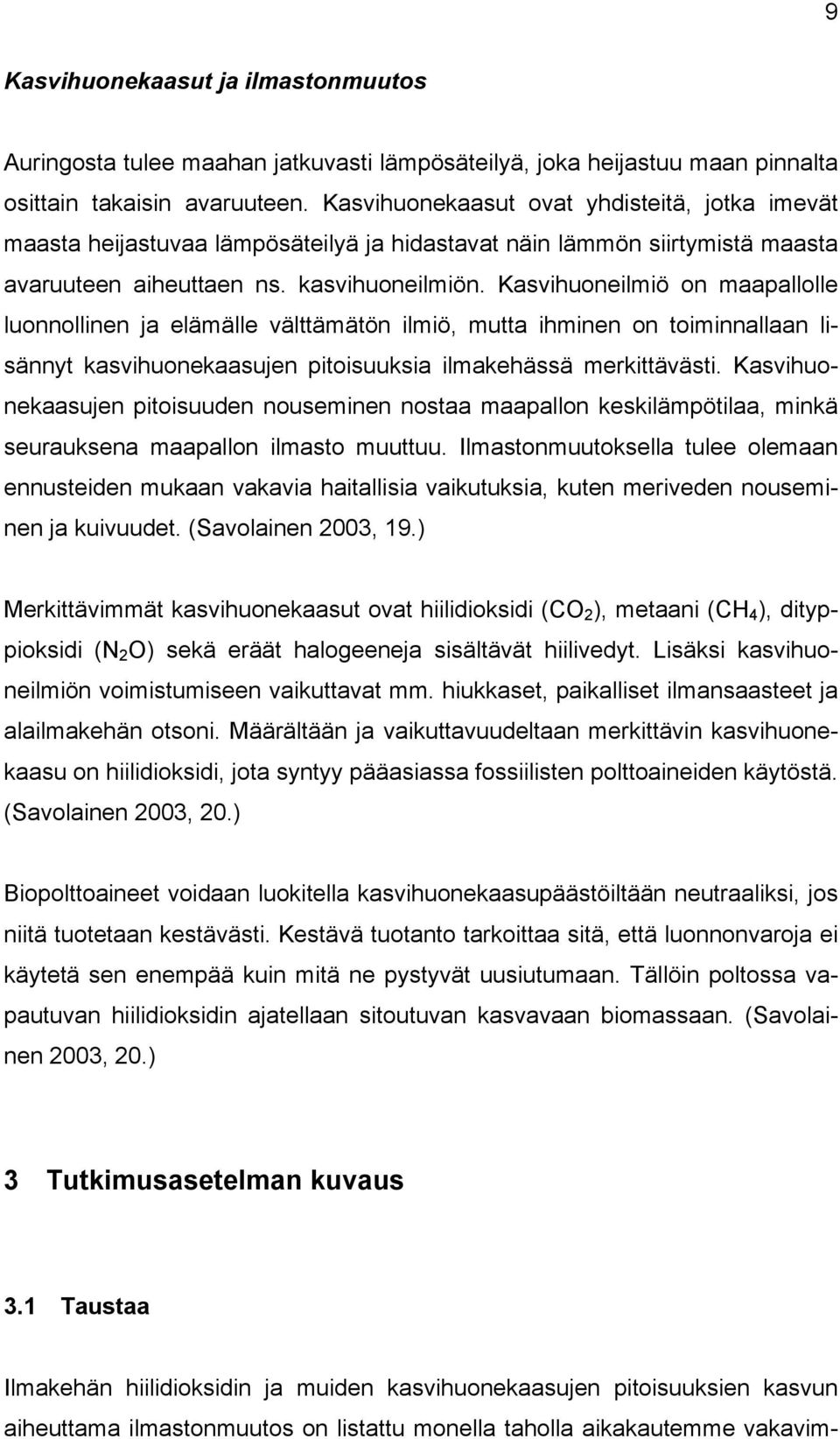 Kasvihuoneilmiö on maapallolle luonnollinen ja elämälle välttämätön ilmiö, mutta ihminen on toiminnallaan lisännyt kasvihuonekaasujen pitoisuuksia ilmakehässä merkittävästi.