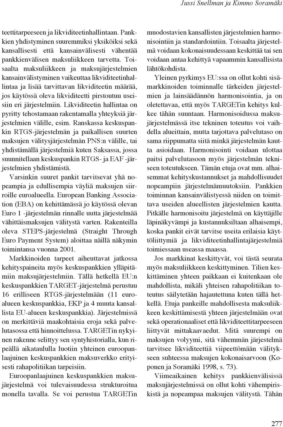 Toisaalta maksuliikkeen ja maksujärjestelmien kansainvälistyminen vaikeuttaa likviditeetinhallintaa ja lisää tarvittavan likviditeetin määrää, jos käytössä oleva likviditeetti pirstoutuu useisiin eri