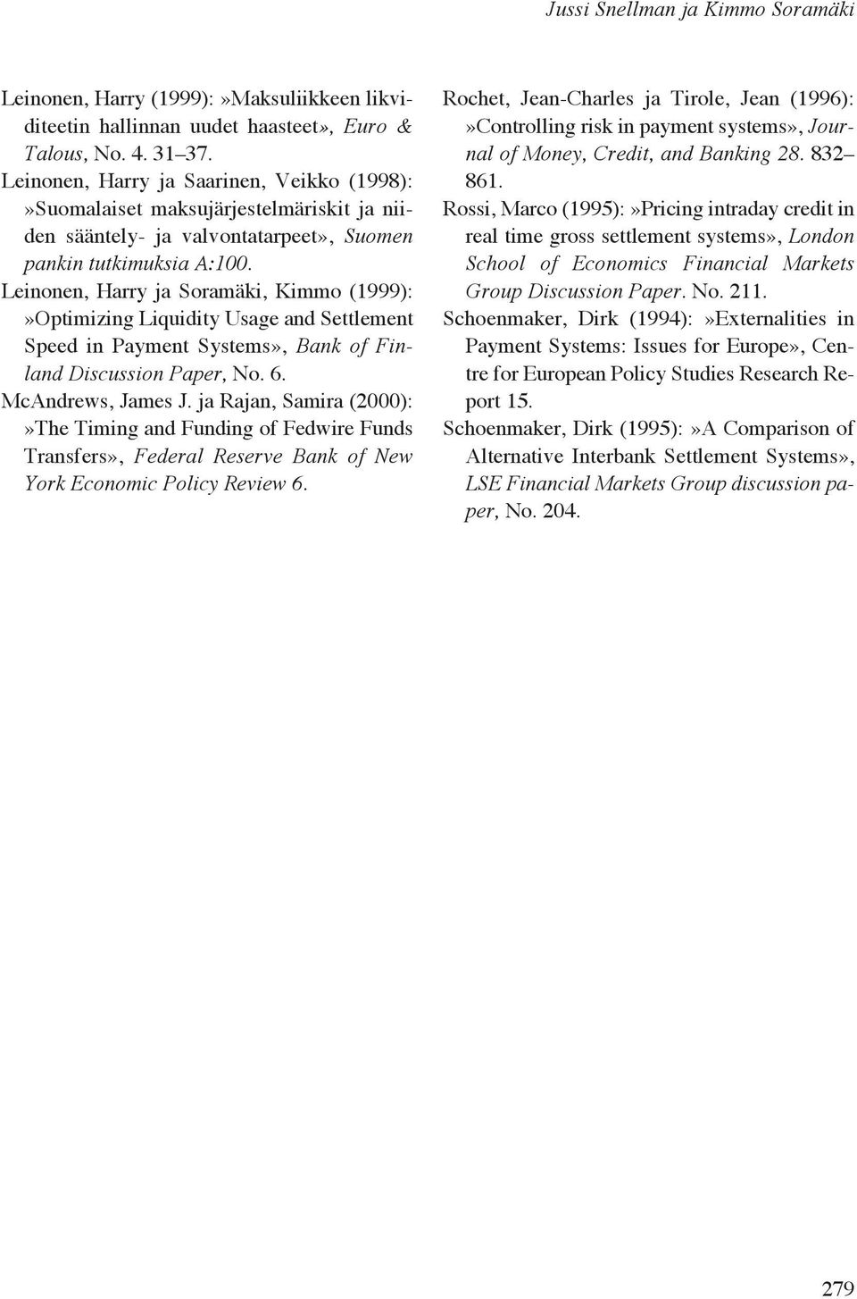 Leinonen, Harry ja Soramäki, Kimmo (1999):»Optimizing Liquidity Usage and Settlement Speed in Payment Systems», Bank of Finland Discussion Paper, No. 6. McAndrews, James J.