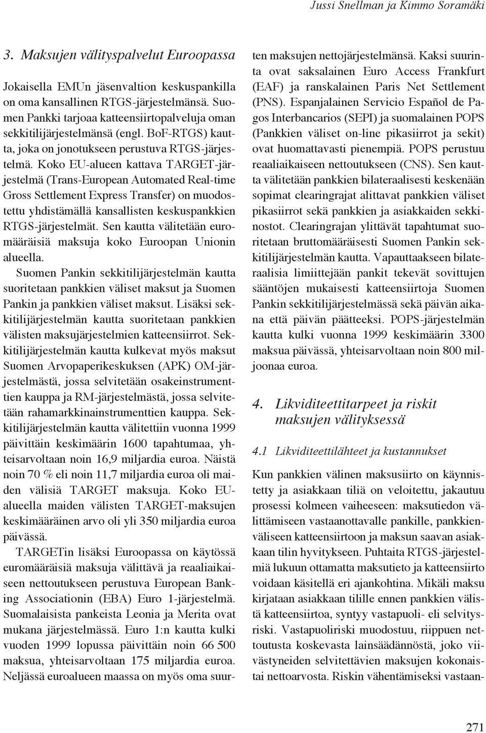 Koko EU-alueen kattava TARGET-järjestelmä (Trans-European Automated Real-time Gross Settlement Express Transfer) on muodostettu yhdistämällä kansallisten keskuspankkien RTGS-järjestelmät.