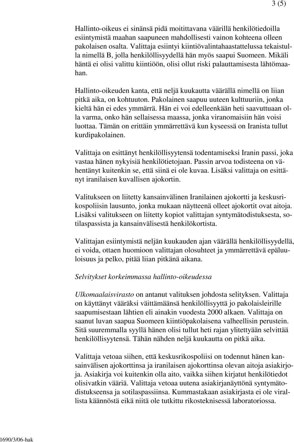 Mikäli häntä ei olisi valittu kiintiöön, olisi ollut riski palauttamisesta lähtömaahan. Hallinto-oikeuden kanta, että neljä kuukautta väärällä nimellä on liian pitkä aika, on kohtuuton.
