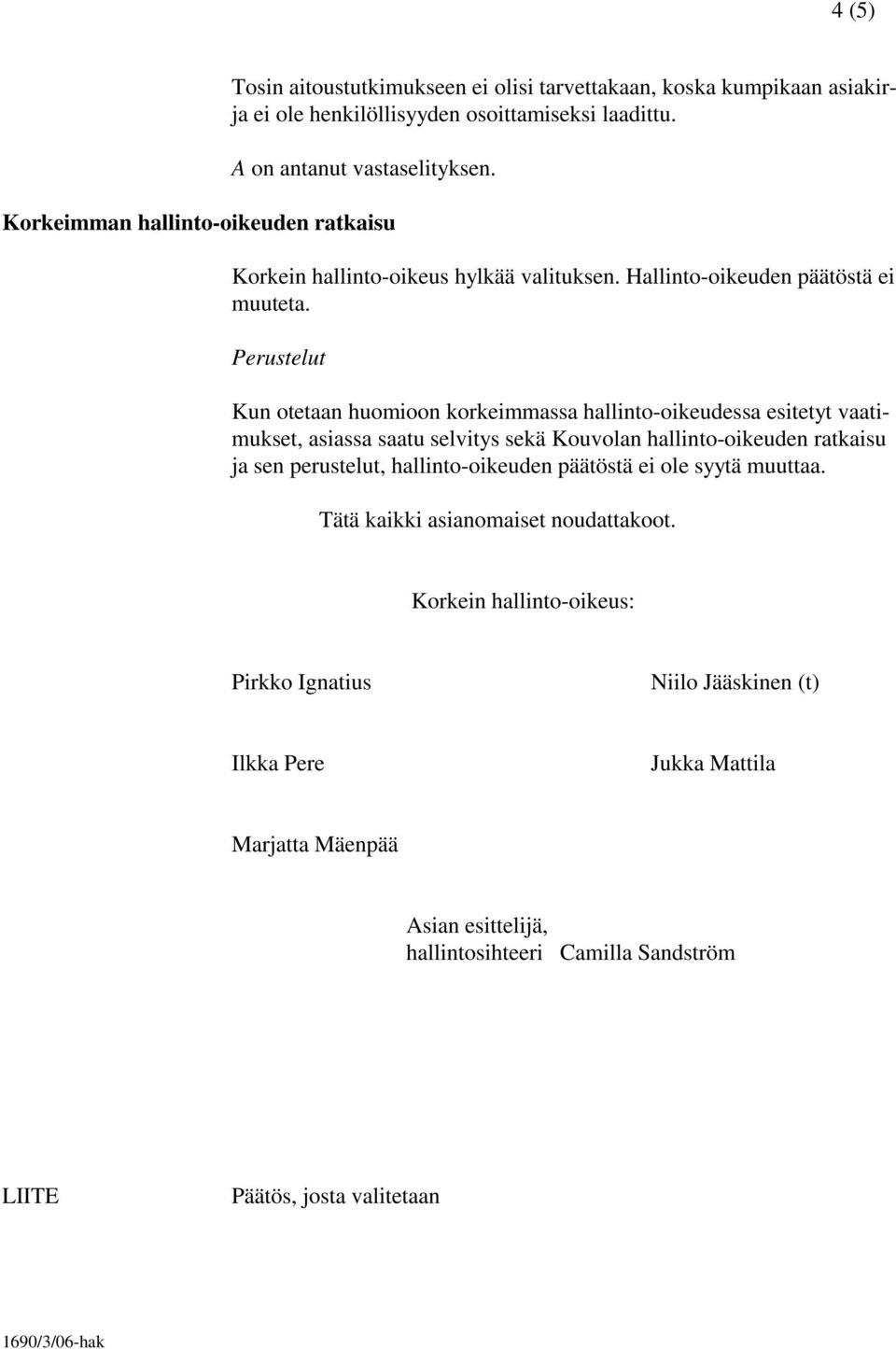 Perustelut Kun otetaan huomioon korkeimmassa hallinto-oikeudessa esitetyt vaatimukset, asiassa saatu selvitys sekä Kouvolan hallinto-oikeuden ratkaisu ja sen perustelut,
