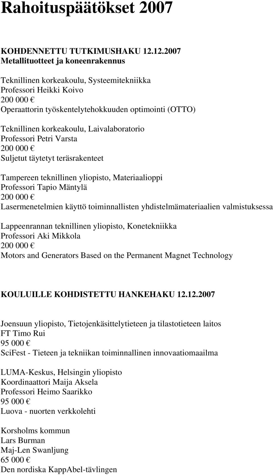 Laivalaboratorio Professori Petri Varsta Suljetut täytetyt teräsrakenteet Tampereen teknillinen yliopisto, Materiaalioppi Professori Tapio Mäntylä Lasermenetelmien käyttö toiminnallisten