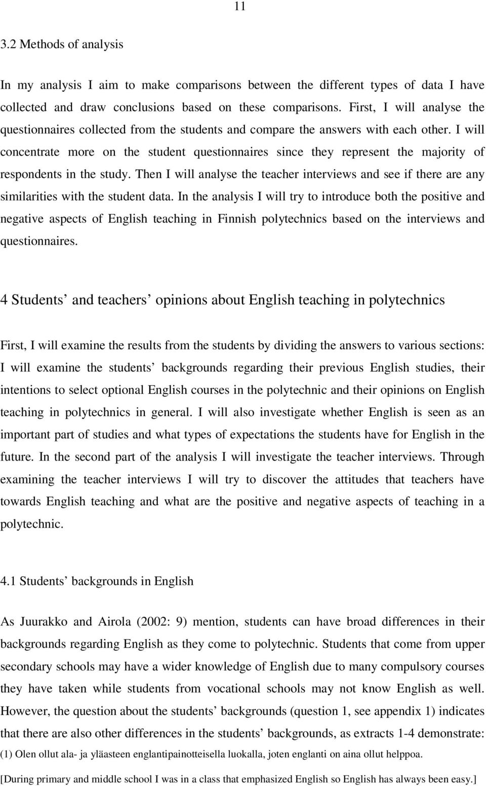 I will concentrate more on the student questionnaires since they represent the majority of respondents in the study.