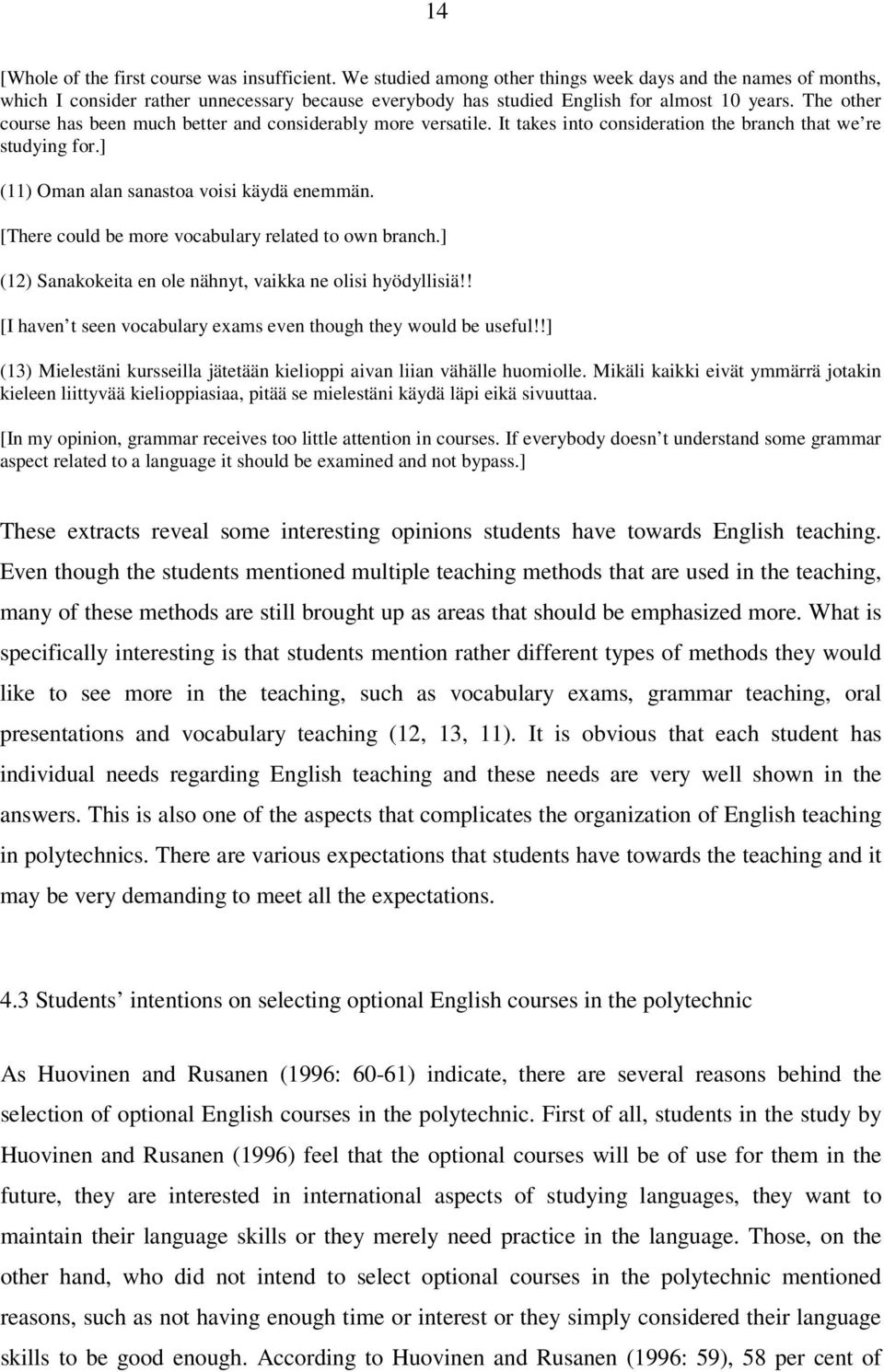 The other course has been much better and considerably more versatile. It takes into consideration the branch that we re studying for.] (11) Oman alan sanastoa voisi käydä enemmän.