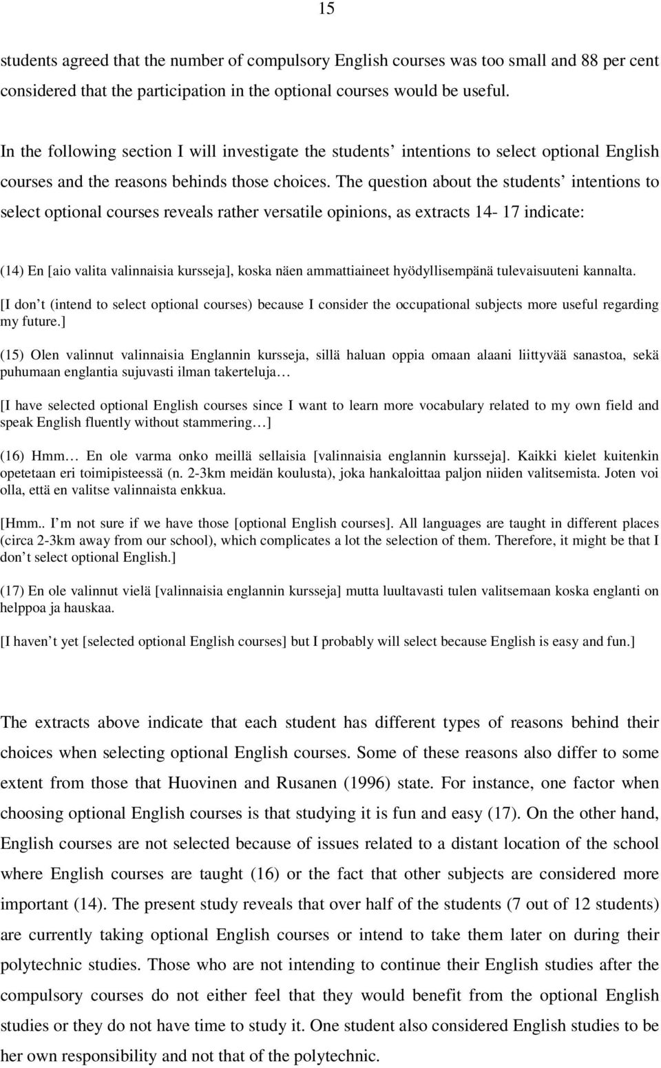 The question about the students intentions to select optional courses reveals rather versatile opinions, as extracts 14-17 indicate: (14) En [aio valita valinnaisia kursseja], koska näen