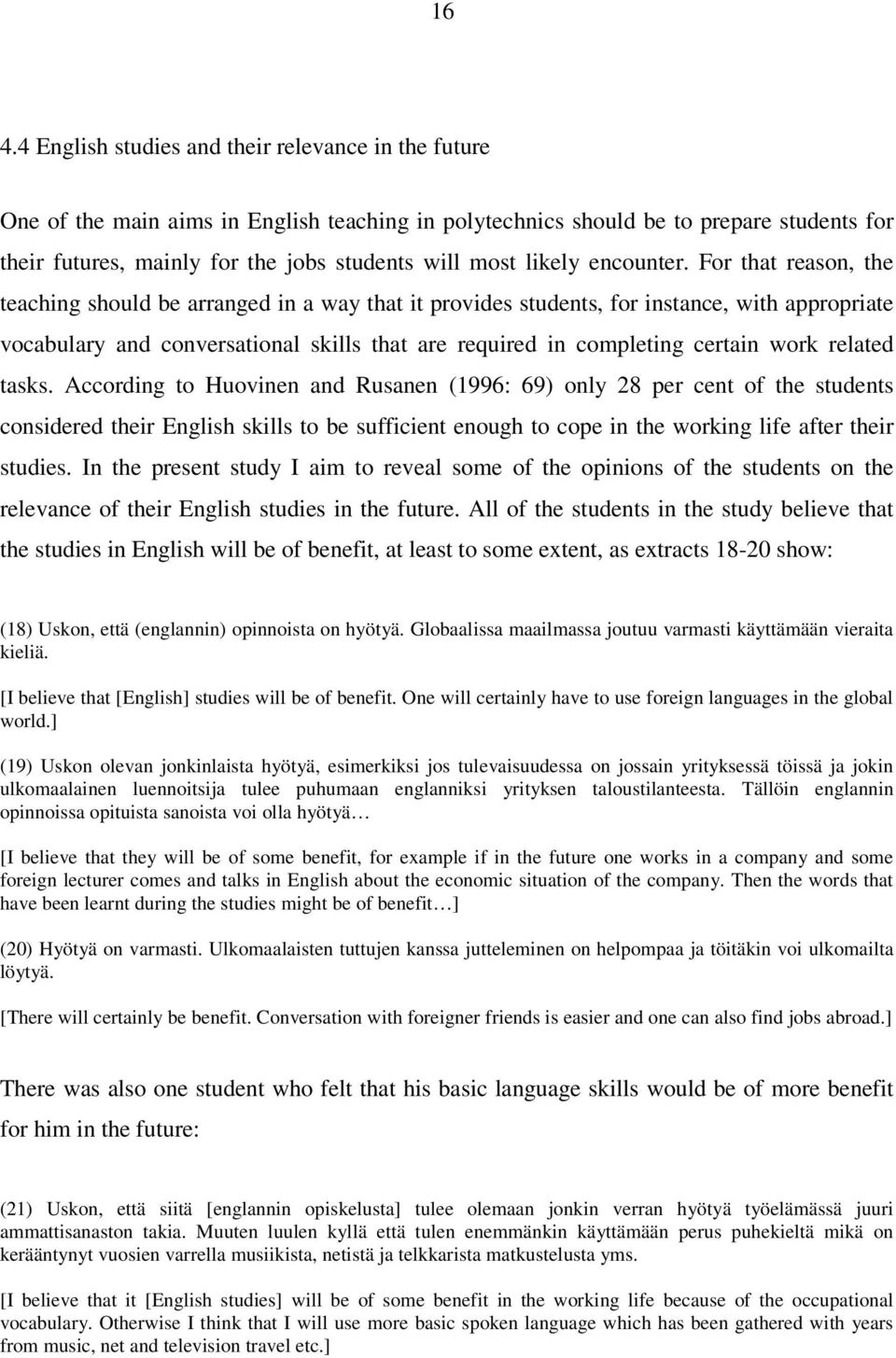 For that reason, the teaching should be arranged in a way that it provides students, for instance, with appropriate vocabulary and conversational skills that are required in completing certain work