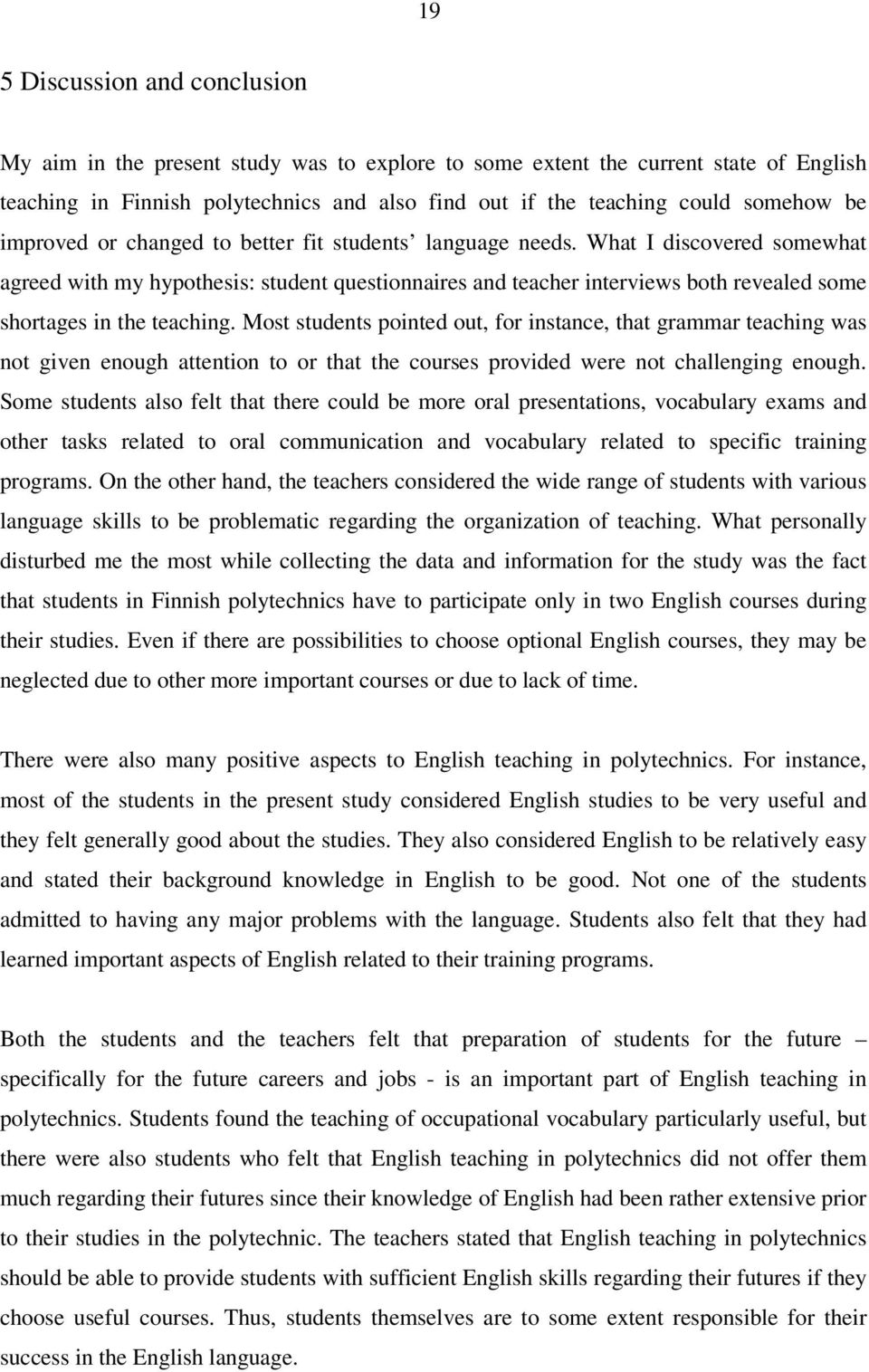 What I discovered somewhat agreed with my hypothesis: student questionnaires and teacher interviews both revealed some shortages in the teaching.