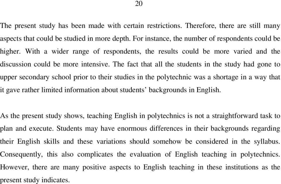 The fact that all the students in the study had gone to upper secondary school prior to their studies in the polytechnic was a shortage in a way that it gave rather limited information about students