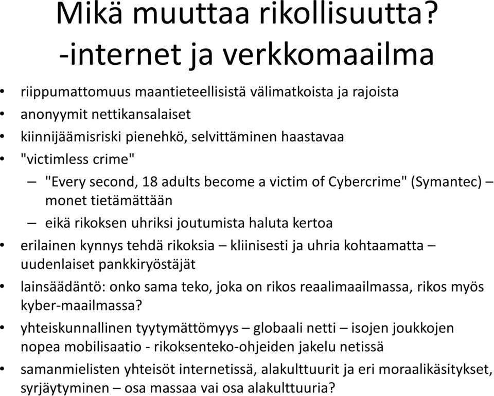 second, 18 adults become a victim of Cybercrime" (Symantec) monet tietämättään eikä rikoksen uhriksi joutumista haluta kertoa erilainen kynnys tehdä rikoksia kliinisesti ja uhria kohtaamatta