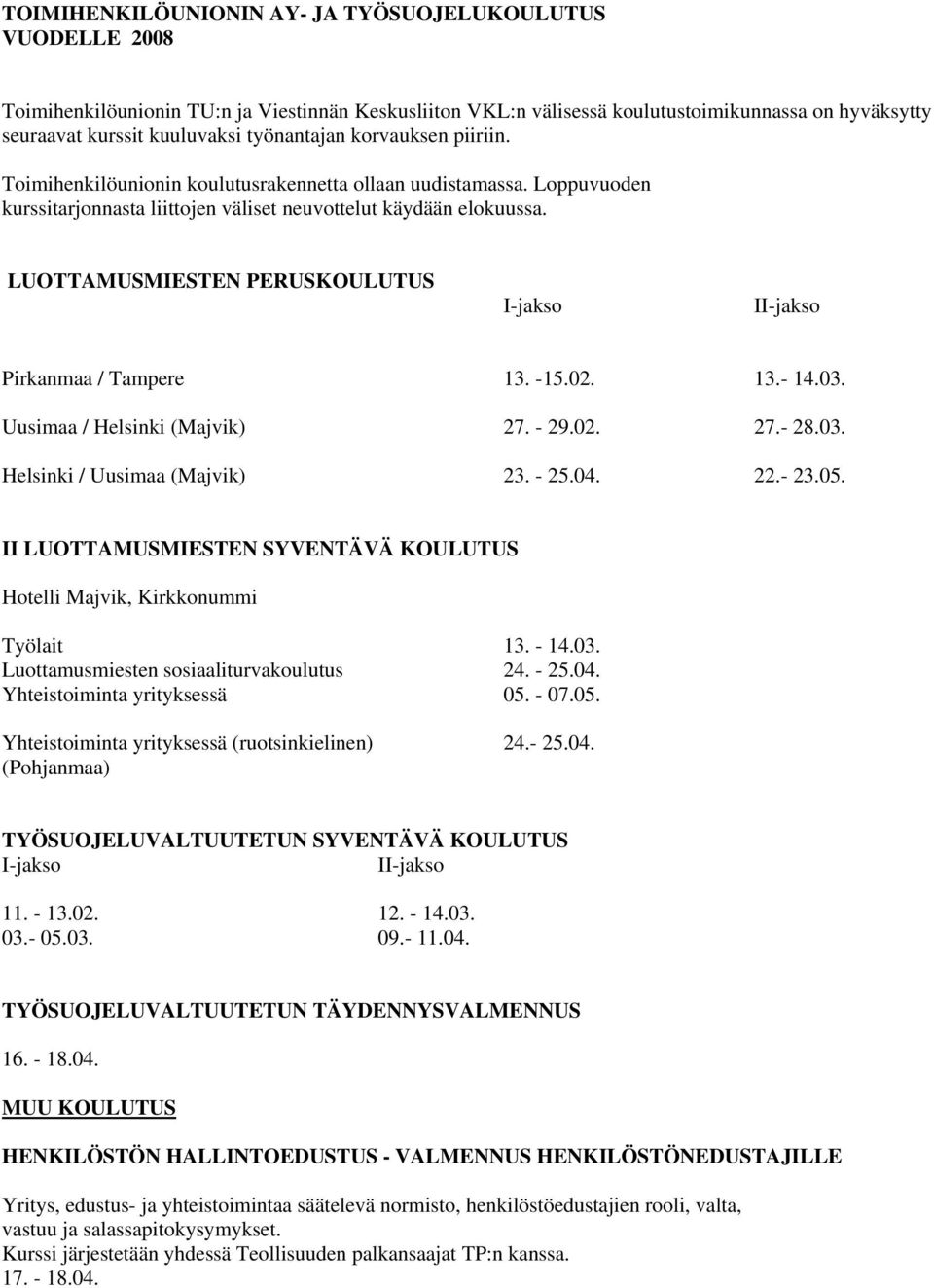 LUOTTAMUSMIESTEN PERUSKOULUTUS I-jakso II-jakso Pirkanmaa / Tampere 13. -15.02. 13.- 14.03. Uusimaa / Helsinki (Majvik) 27. - 29.02. 27.- 28.03. Helsinki / Uusimaa (Majvik) 23. - 25.04. 22.- 23.05.
