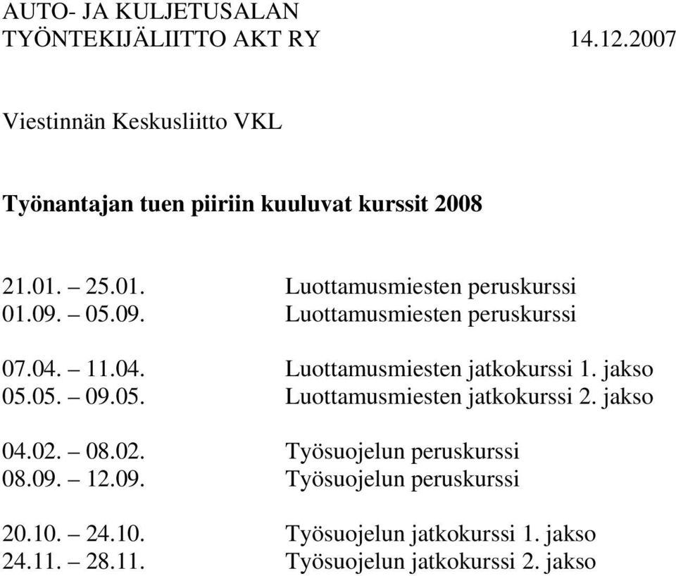 09. 05.09. Luottamusmiesten peruskurssi 07.04. 11.04. Luottamusmiesten jatkokurssi 1. jakso 05.05. 09.05. Luottamusmiesten jatkokurssi 2.