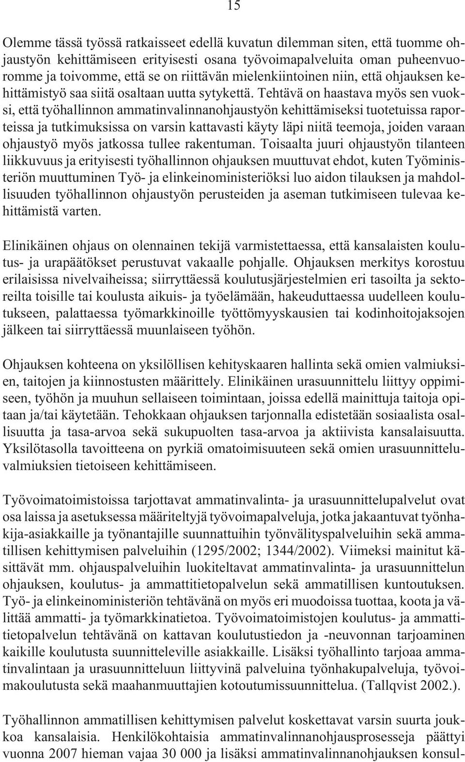 Tehtävä on haastava myös sen vuoksi, että työhallinnon ammatinvalinnanohjaustyön kehittämiseksi tuotetuissa raporteissa ja tutkimuksissa on varsin kattavasti käyty läpi niitä teemoja, joiden varaan