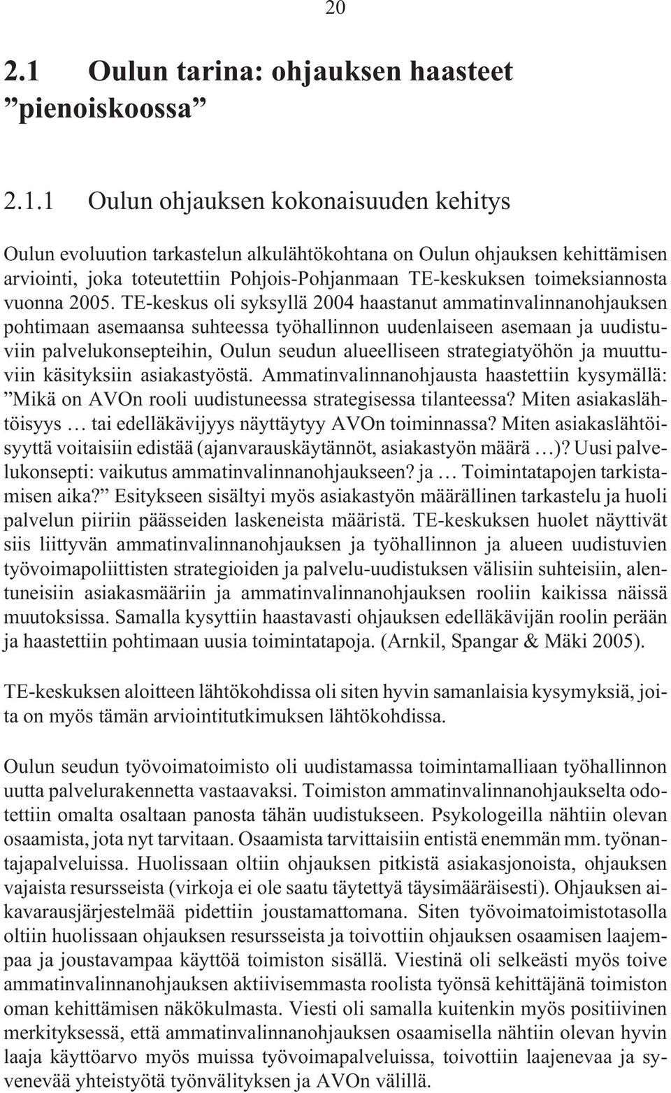 1 Oulun ohjauksen kokonaisuuden kehitys Oulun evoluution tarkastelun alkulähtökohtana on Oulun ohjauksen kehittämisen arviointi, joka toteutettiin Pohjois-Pohjanmaan TE-keskuksen toimeksiannosta