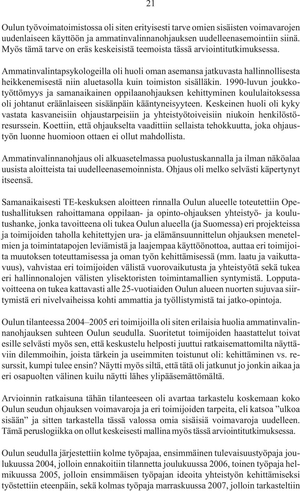 Ammatinvalintapsykologeilla oli huoli oman asemansa jatkuvasta hallinnollisesta heikkenemisestä niin aluetasolla kuin toimiston sisälläkin.