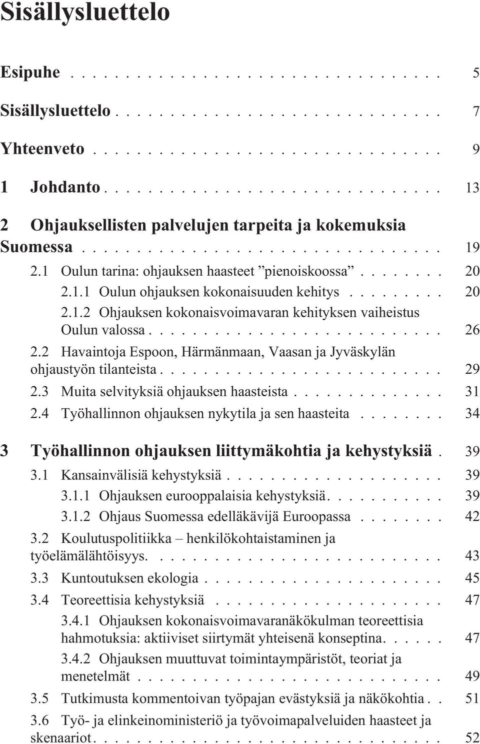 2 Havaintoja Espoon, Härmänmaan, Vaasan ja Jyväskylän ohjaustyön tilanteista... 29 2.3 Muita selvityksiä ohjauksen haasteista... 31 2.4 Työhallinnon ohjauksen nykytila ja sen haasteita.