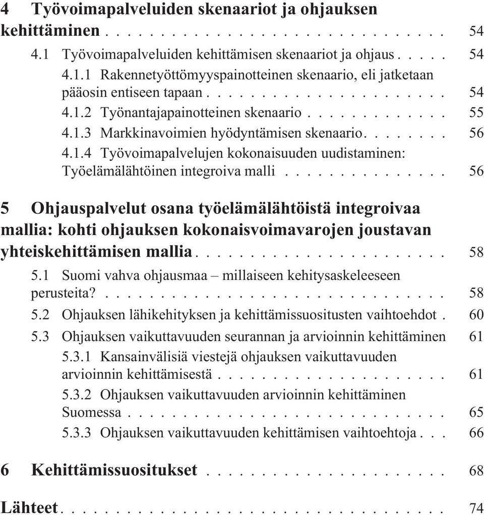 .. 56 5 Ohjauspalvelut osana työelämälähtöistä integroivaa mallia: kohti ohjauksen kokonaisvoimavarojen joustavan yhteiskehittämisen mallia... 58 5.