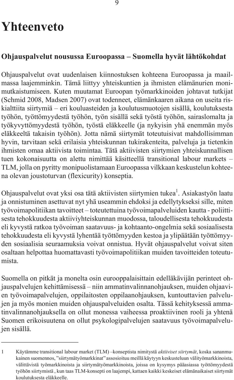 Kuten muutamat Euroopan työmarkkinoiden johtavat tutkijat (Schmid 2008, Madsen 2007) ovat todenneet, elämänkaaren aikana on useita riskialttiita siirtymiä eri kouluasteiden ja koulutusmuotojen