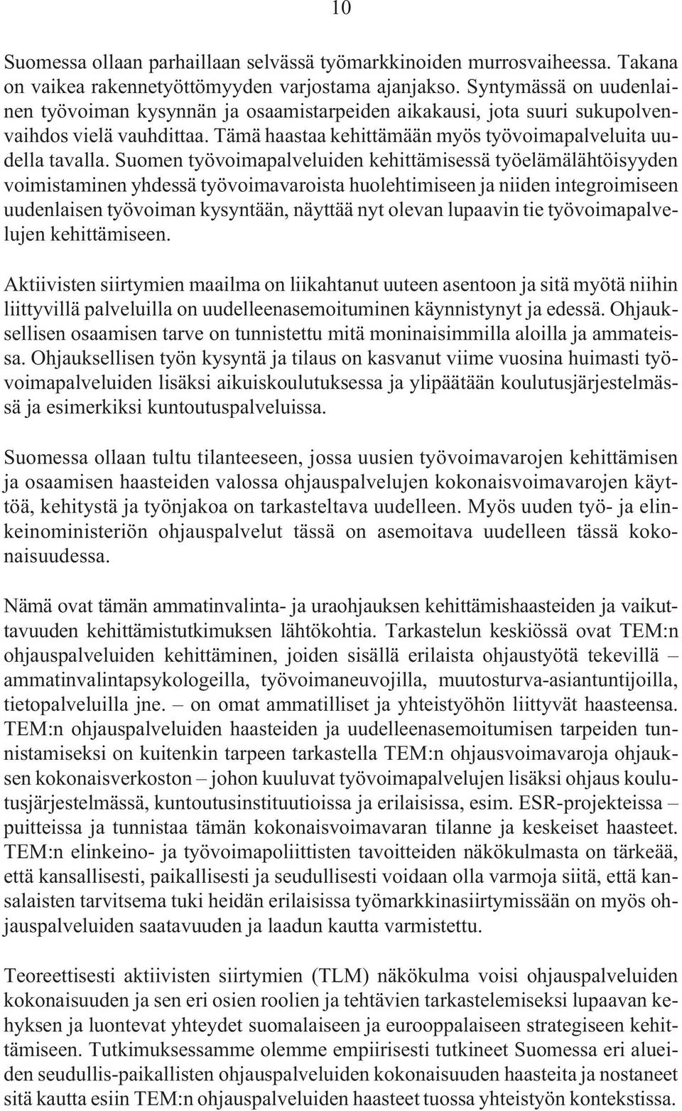 Suomen työvoimapalveluiden kehittämisessä työelämälähtöisyyden voimistaminen yhdessä työvoimavaroista huolehtimiseen ja niiden integroimiseen uudenlaisen työvoiman kysyntään, näyttää nyt olevan