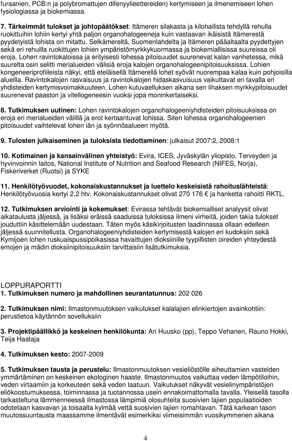 lohista on mitattu. Selkämereltä, Suomenlahdelta ja Itämeren pääaltaalta pyydettyjen sekä eri rehuilla ruokittujen lohien ympäristömyrkkykuormassa ja biokemiallisissa suureissa oli eroja.