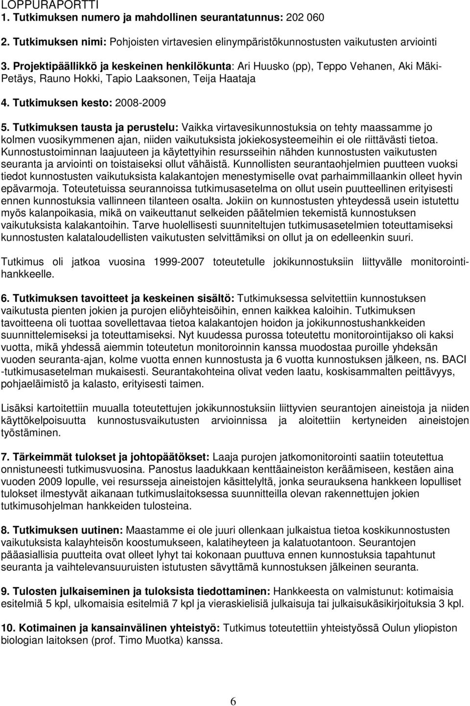 Tutkimuksen tausta ja perustelu: Vaikka virtavesikunnostuksia on tehty maassamme jo kolmen vuosikymmenen ajan, niiden vaikutuksista jokiekosysteemeihin ei ole riittävästi tietoa.