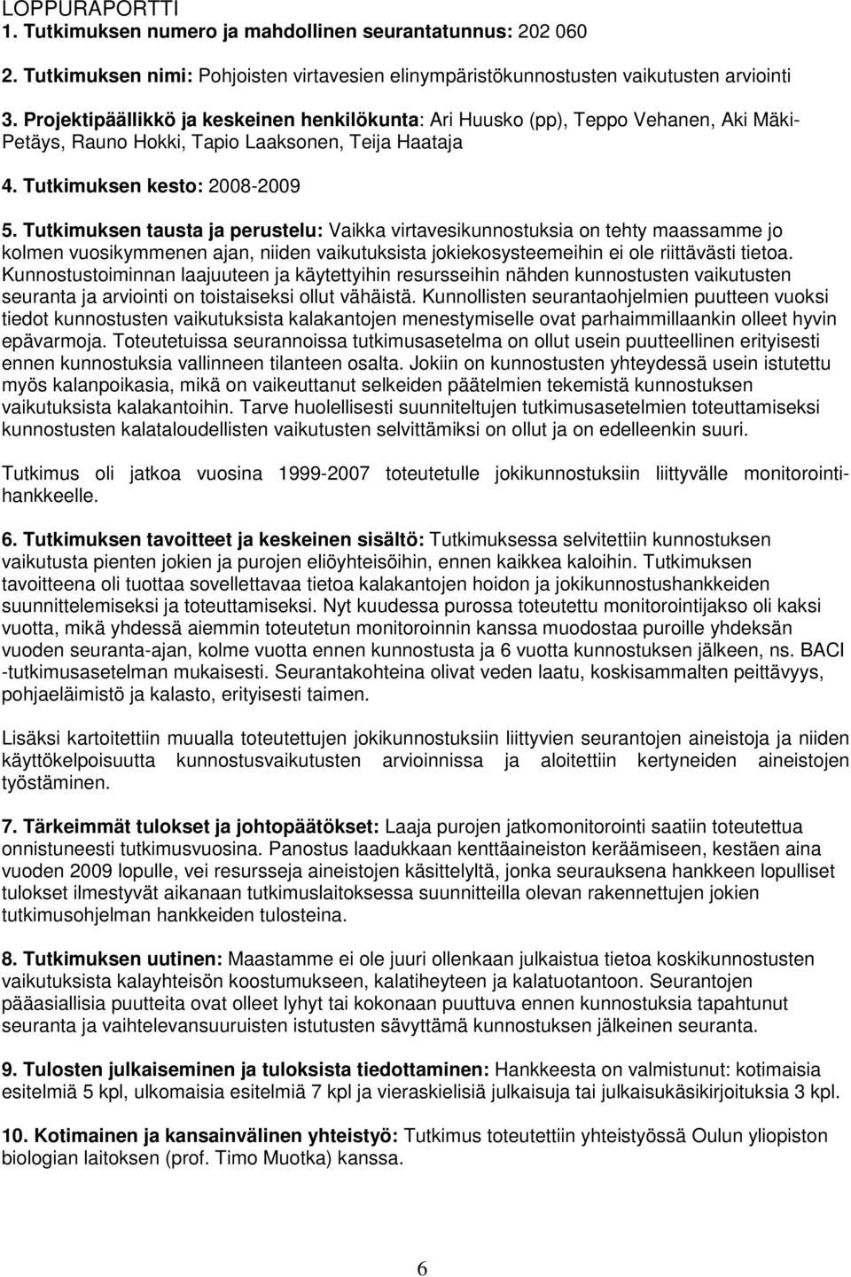 Tutkimuksen tausta ja perustelu: Vaikka virtavesikunnostuksia on tehty maassamme jo kolmen vuosikymmenen ajan, niiden vaikutuksista jokiekosysteemeihin ei ole riittävästi tietoa.