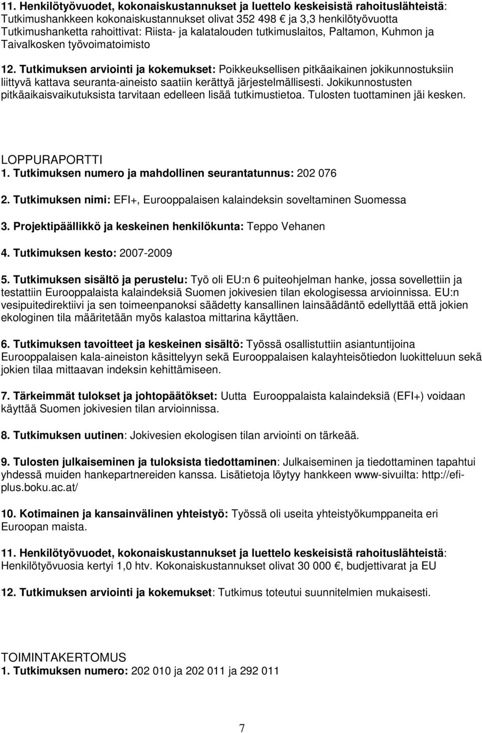 Tutkimuksen arviointi ja kokemukset: Poikkeuksellisen pitkäaikainen jokikunnostuksiin liittyvä kattava seuranta-aineisto saatiin kerättyä järjestelmällisesti.