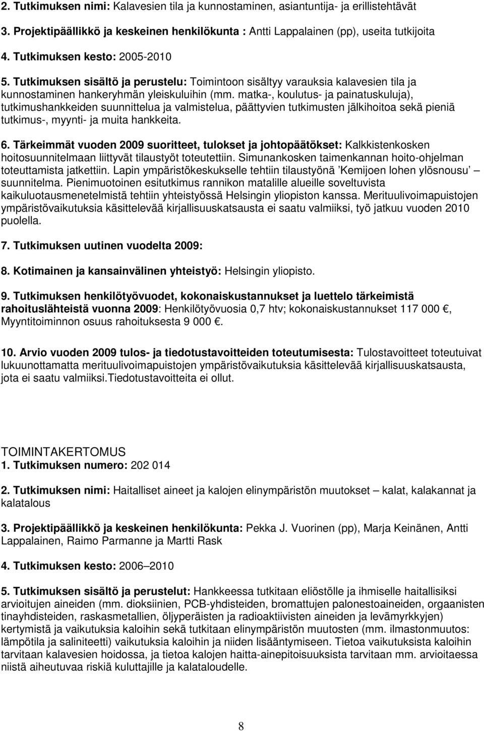 matka-, koulutus- ja painatuskuluja), tutkimushankkeiden suunnittelua ja valmistelua, päättyvien tutkimusten jälkihoitoa sekä pieniä tutkimus-, myynti- ja muita hankkeita. 6.