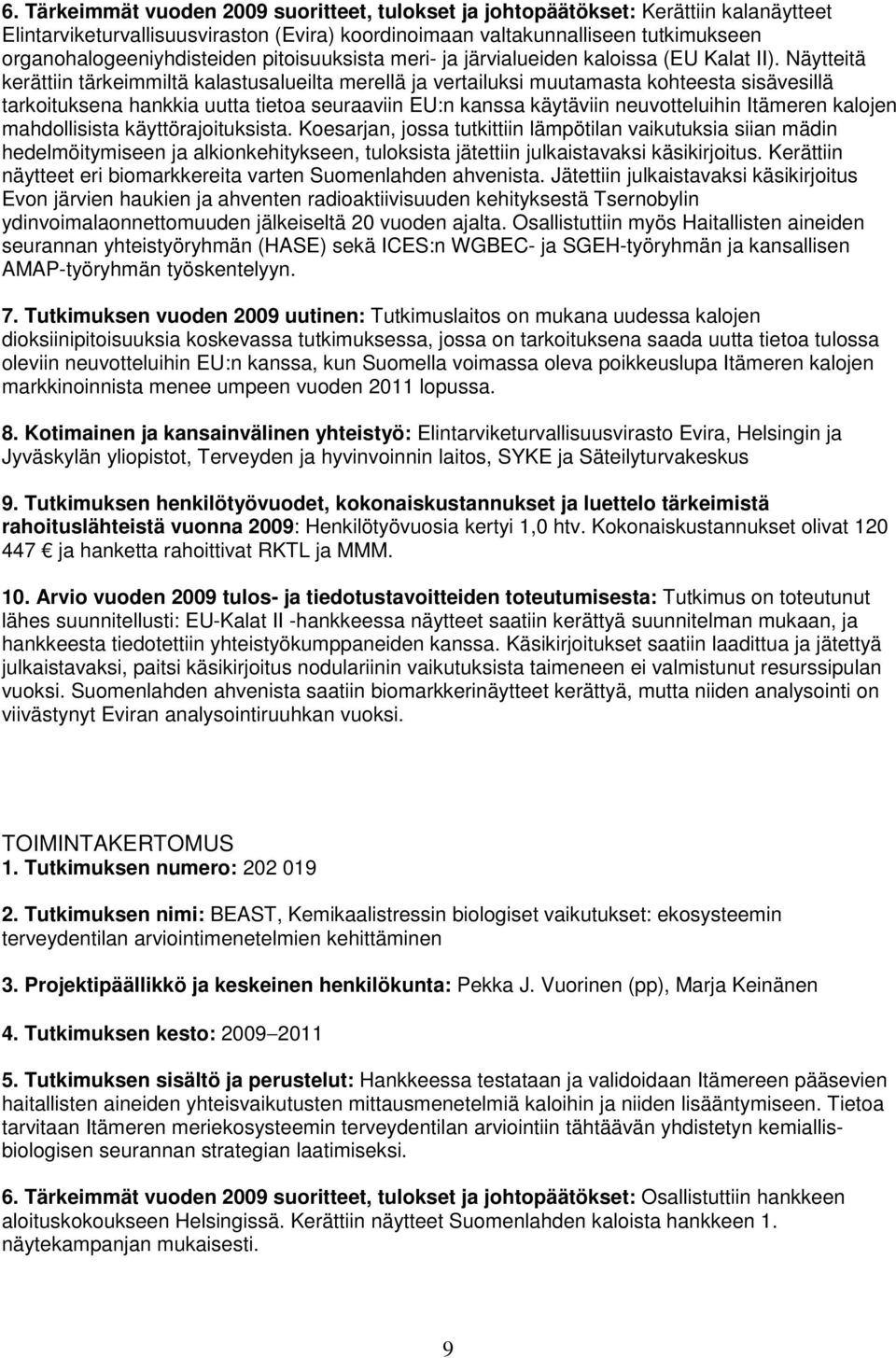 Näytteitä kerättiin tärkeimmiltä kalastusalueilta merellä ja vertailuksi muutamasta kohteesta sisävesillä tarkoituksena hankkia uutta tietoa seuraaviin EU:n kanssa käytäviin neuvotteluihin Itämeren