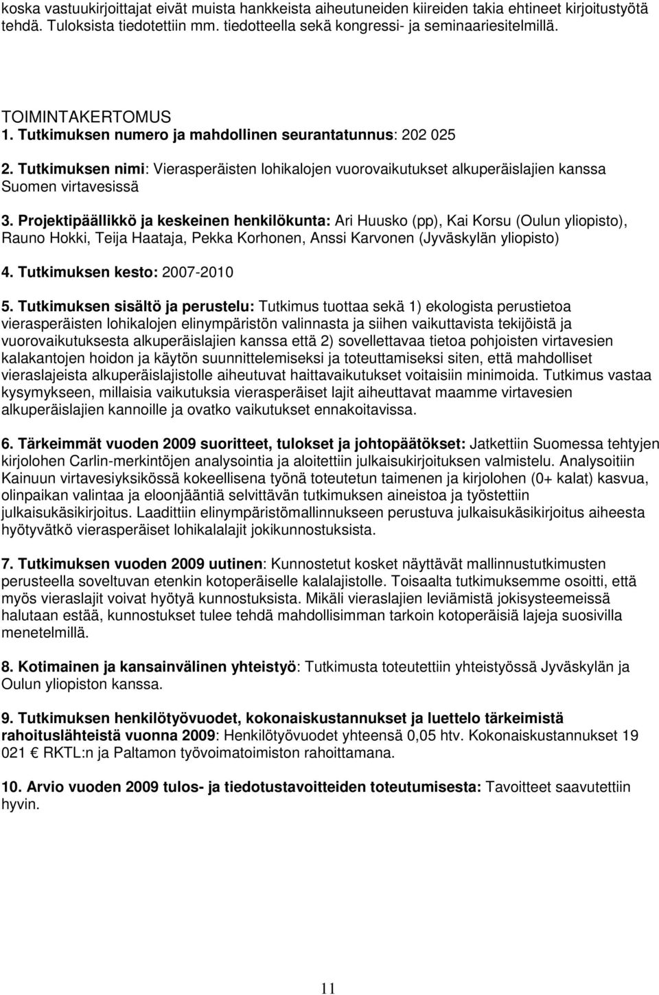 Projektipäällikkö ja keskeinen henkilökunta: Ari Huusko (pp), Kai Korsu (Oulun yliopisto), Rauno Hokki, Teija Haataja, Pekka Korhonen, Anssi Karvonen (Jyväskylän yliopisto) 4.