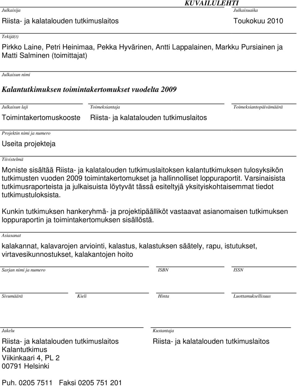 Toimeksiantopäivämäärä Projektin nimi ja numero Useita projekteja Tiivistelmä Moniste sisältää Riista- ja kalatalouden tutkimuslaitoksen kalantutkimuksen tulosyksikön tutkimusten vuoden 2009