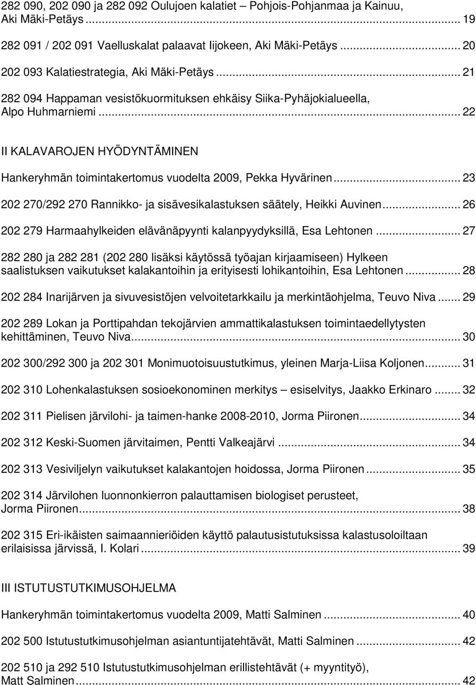 .. 22 II KALAVAROJEN HYÖDYNTÄMINEN Hankeryhmän toimintakertomus vuodelta 2009, Pekka Hyvärinen... 23 202 270/292 270 Rannikko- ja sisävesikalastuksen säätely, Heikki Auvinen.